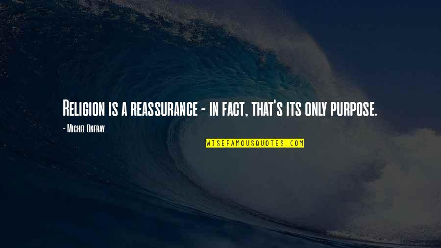 Reassurance Quotes By Michel Onfray: Religion is a reassurance - in fact, that's