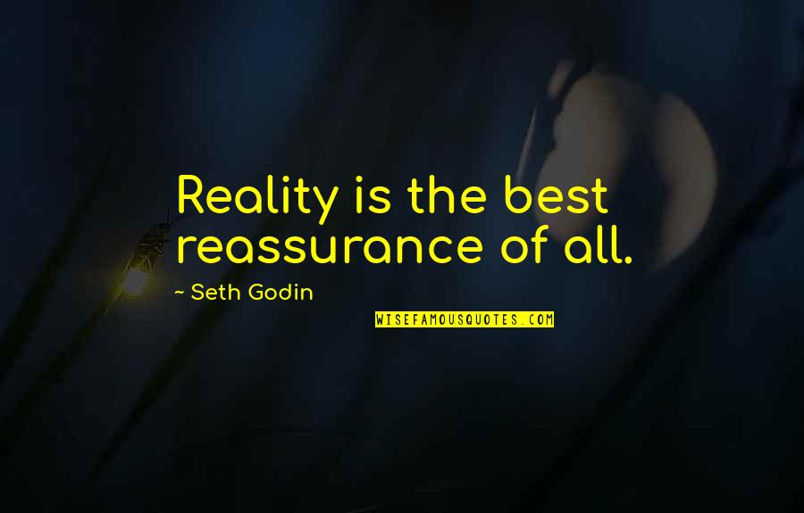 Reassurance Quotes By Seth Godin: Reality is the best reassurance of all.