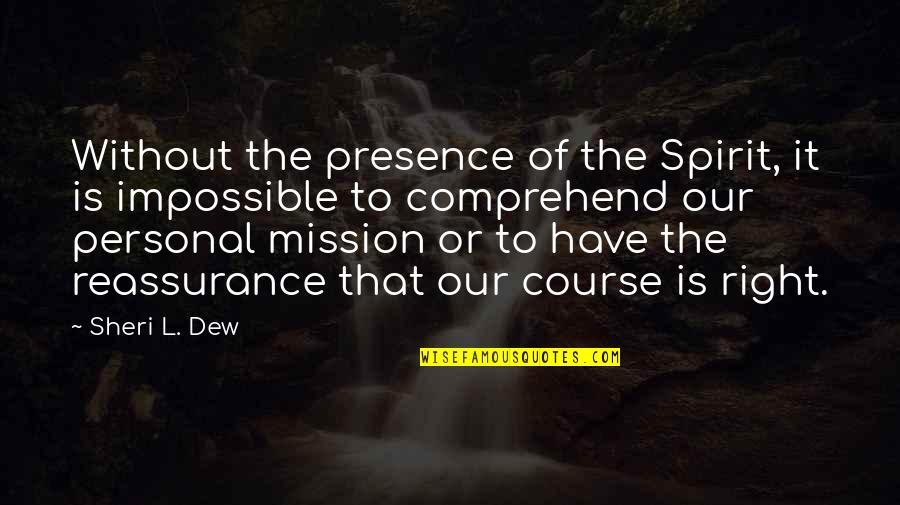 Reassurance Quotes By Sheri L. Dew: Without the presence of the Spirit, it is