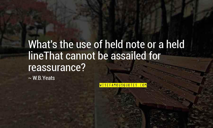 Reassurance Quotes By W.B.Yeats: What's the use of held note or a