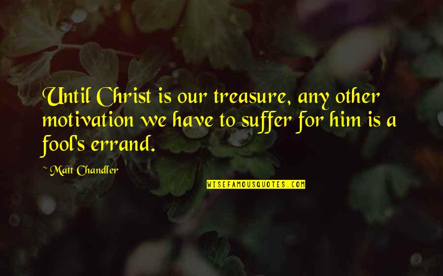 Reassure Life Quotes By Matt Chandler: Until Christ is our treasure, any other motivation Reassure Life Quotes By Matt Chandler: Until Christ is our treasure, any other motivation