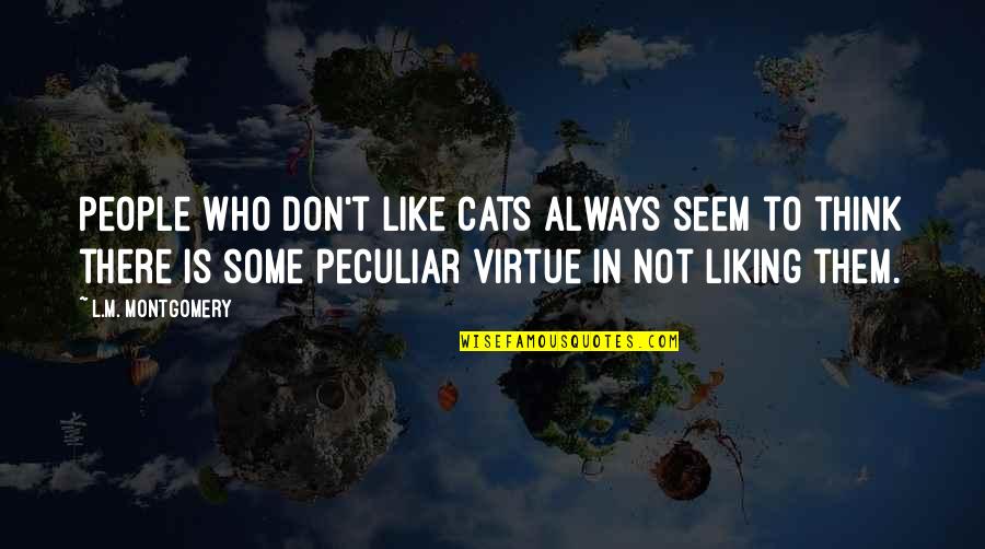 Reassure Me Quotes By L.M. Montgomery: People who don't like cats always seem to