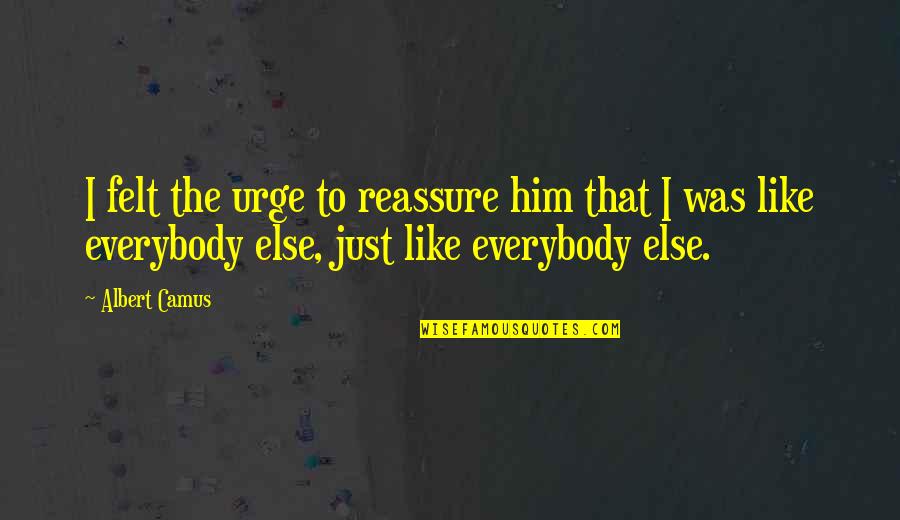 Reassure You Quotes By Albert Camus: I felt the urge to reassure him that Reassure You Quotes By Albert Camus: I felt the urge to reassure him that