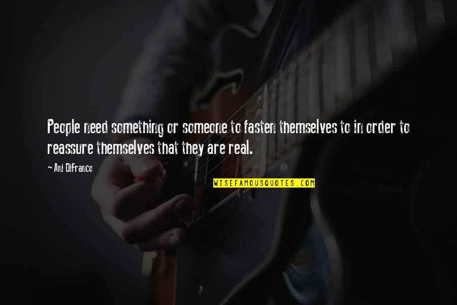 Reassure You Quotes By Ani DiFranco: People need something or someone to fasten themselves Reassure You Quotes By Ani DiFranco: People need something or someone to fasten themselves