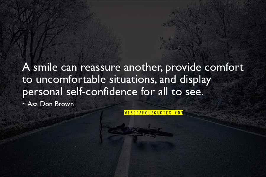 Reassure You Quotes By Asa Don Brown: A smile can reassure another, provide comfort to Reassure You Quotes By Asa Don Brown: A smile can reassure another, provide comfort to
