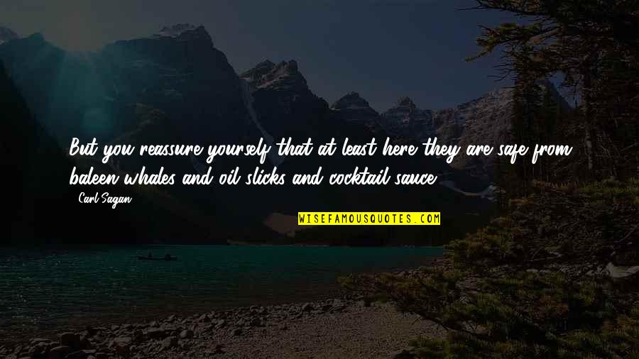 Reassure You Quotes By Carl Sagan: But you reassure yourself that at least here Reassure You Quotes By Carl Sagan: But you reassure yourself that at least here