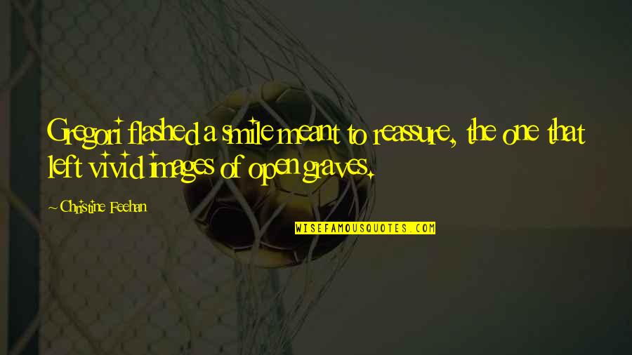 Reassure You Quotes By Christine Feehan: Gregori flashed a smile meant to reassure, the Reassure You Quotes By Christine Feehan: Gregori flashed a smile meant to reassure, the