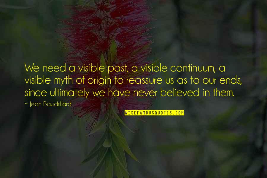 Reassure You Quotes By Jean Baudrillard: We need a visible past, a visible continuum, Reassure You Quotes By Jean Baudrillard: We need a visible past, a visible continuum,
