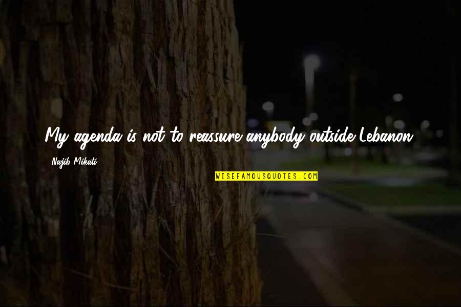 Reassure You Quotes By Najib Mikati: My agenda is not to reassure anybody outside Reassure You Quotes By Najib Mikati: My agenda is not to reassure anybody outside