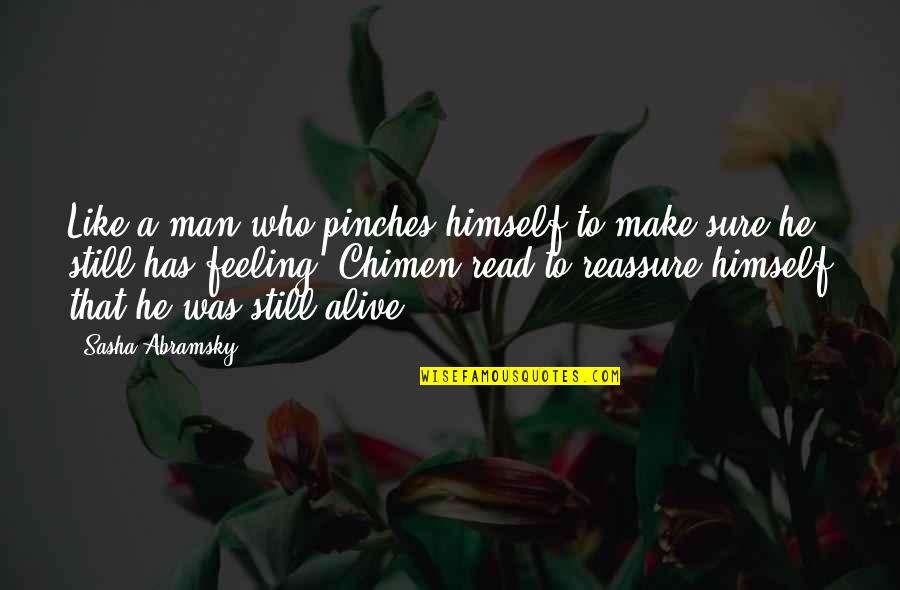 Reassure You Quotes By Sasha Abramsky: Like a man who pinches himself to make Reassure You Quotes By Sasha Abramsky: Like a man who pinches himself to make