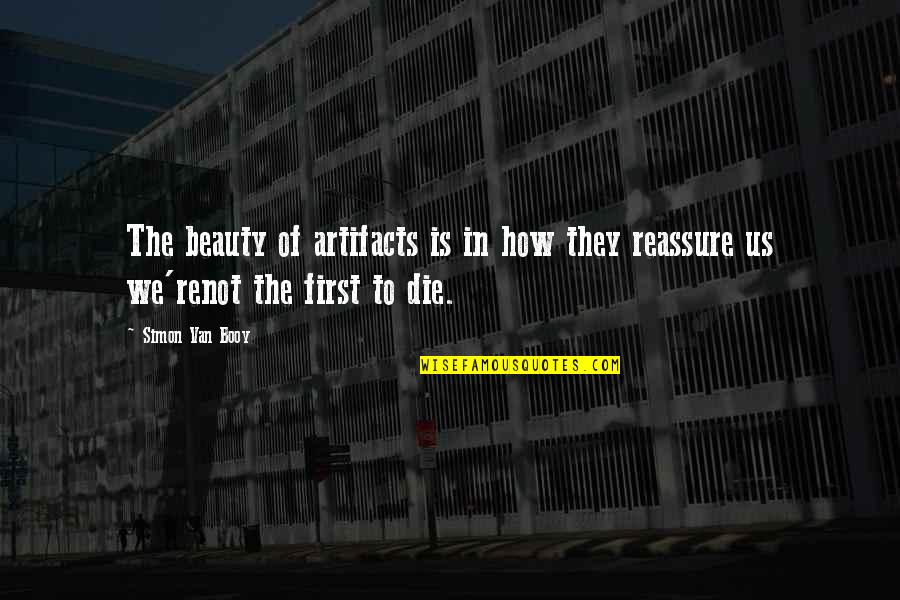 Reassure You Quotes By Simon Van Booy: The beauty of artifacts is in how they