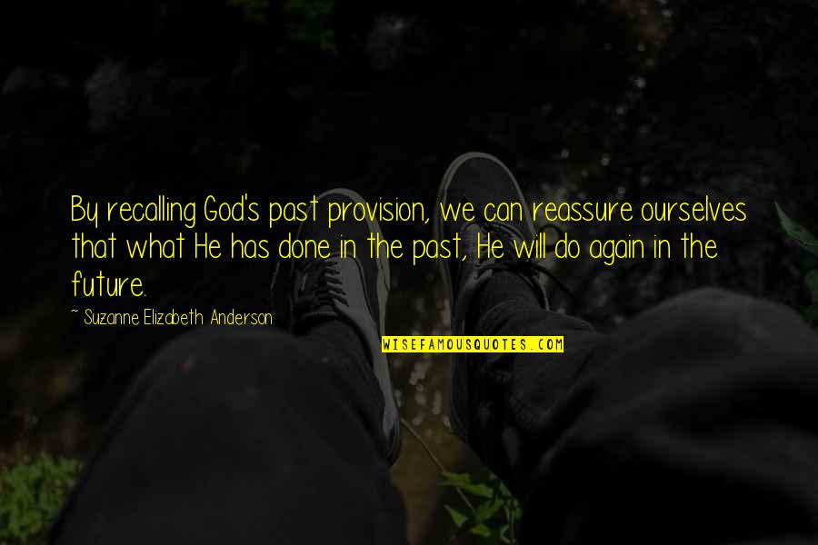 Reassure You Quotes By Suzanne Elizabeth Anderson: By recalling God's past provision, we can reassure Reassure You Quotes By Suzanne Elizabeth Anderson: By recalling God's past provision, we can reassure