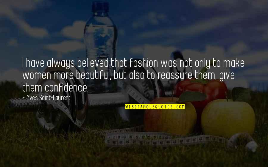 Reassure You Quotes By Yves Saint-Laurent: I have always believed that fashion was not Reassure You Quotes By Yves Saint-Laurent: I have always believed that fashion was not