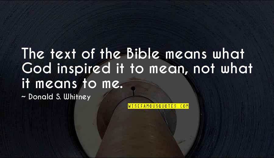 Reassure Your Girlfriend Quotes By Donald S. Whitney: The text of the Bible means what God Reassure Your Girlfriend Quotes By Donald S. Whitney: The text of the Bible means what God