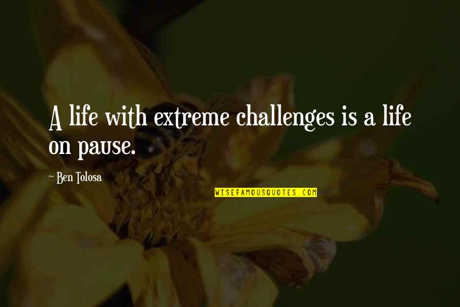 Reassurerance Quotes By Ben Tolosa: A life with extreme challenges is a life