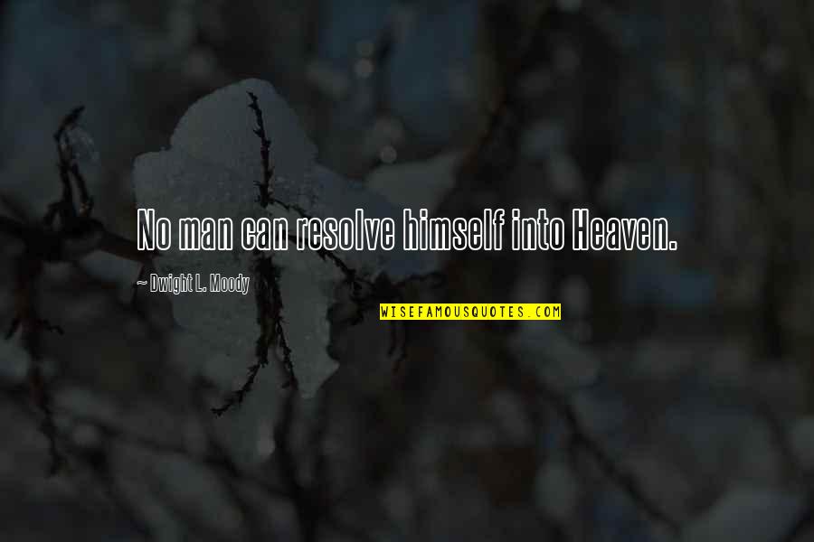 Reassurerance Quotes By Dwight L. Moody: No man can resolve himself into Heaven.