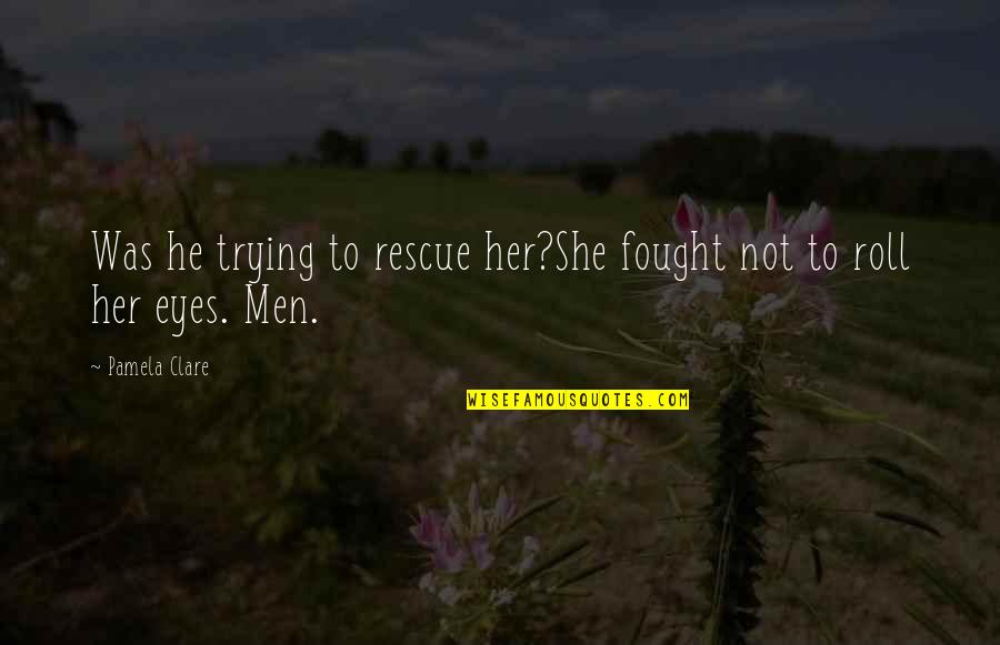 Reassurerent Quotes By Pamela Clare: Was he trying to rescue her?She fought not