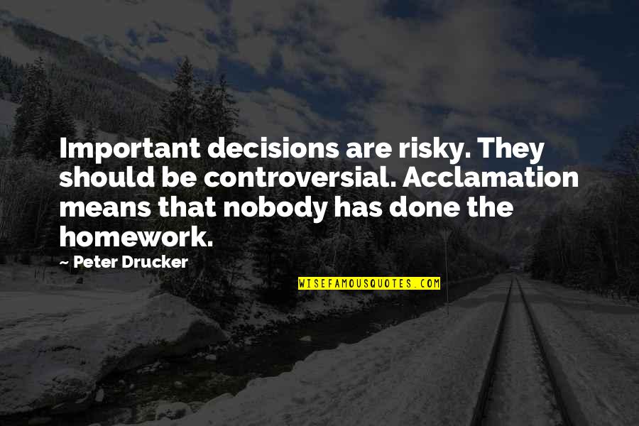 Reassures Synonym Quotes By Peter Drucker: Important decisions are risky. They should be controversial.