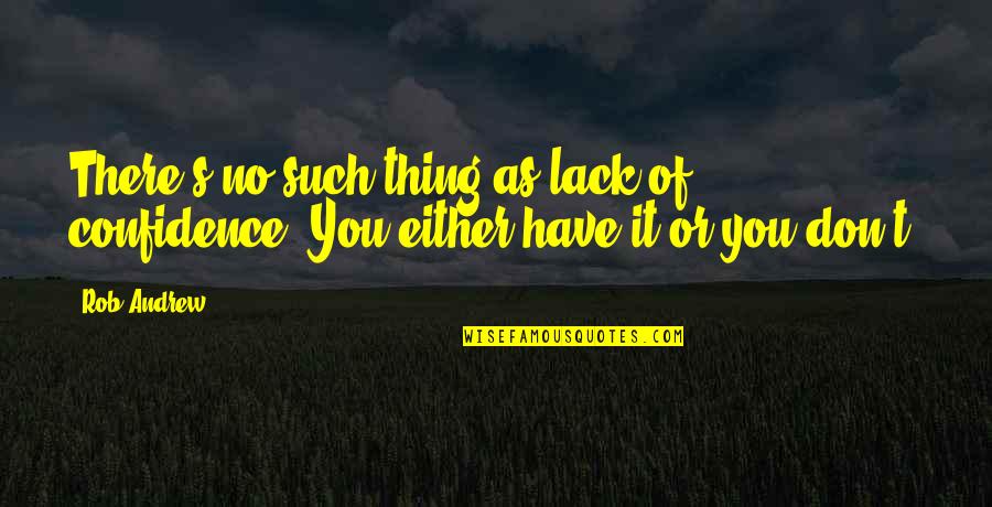 Reassuring Long Distance Relationship Quotes By Rob Andrew: There's no such thing as lack of confidence.