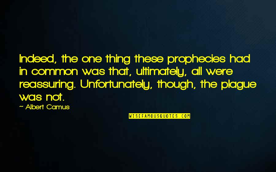 Reassuring Quotes By Albert Camus: Indeed, the one thing these prophecies had in