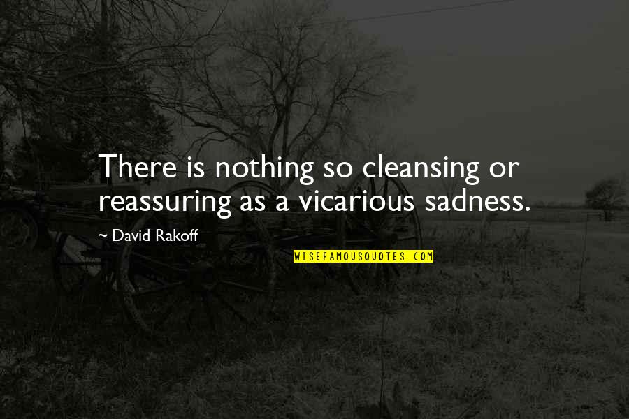 Reassuring Quotes By David Rakoff: There is nothing so cleansing or reassuring as