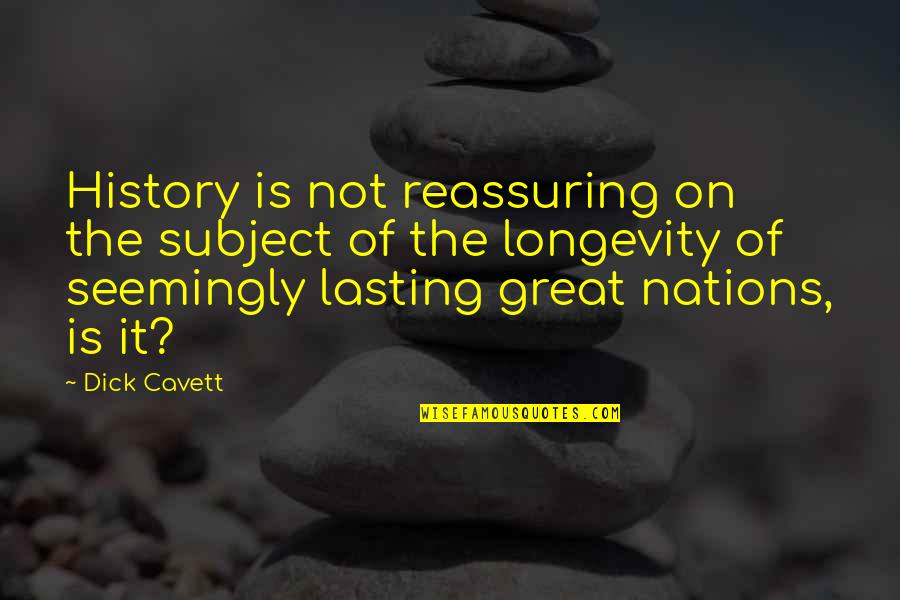 Reassuring Quotes By Dick Cavett: History is not reassuring on the subject of