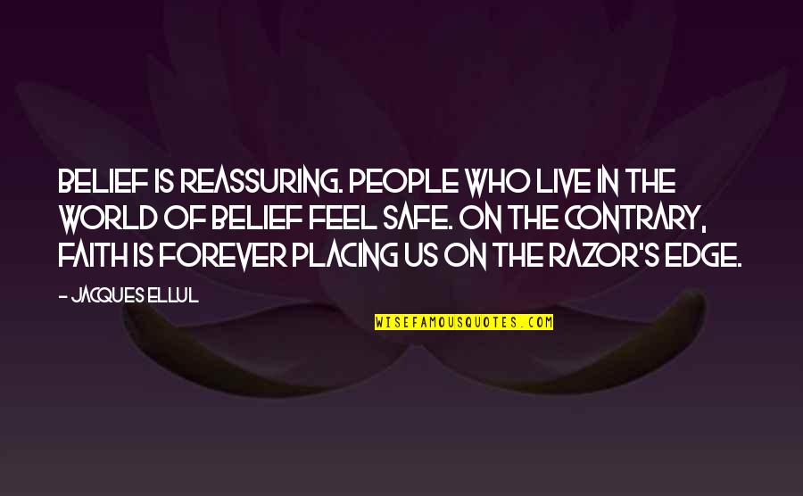 Reassuring Quotes By Jacques Ellul: Belief is reassuring. People who live in the