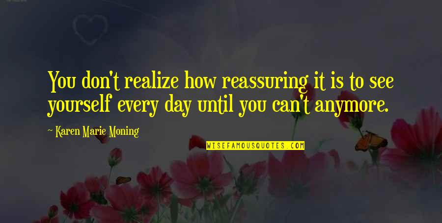 Reassuring Quotes By Karen Marie Moning: You don't realize how reassuring it is to