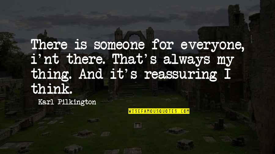 Reassuring Quotes By Karl Pilkington: There is someone for everyone, i'nt there. That's