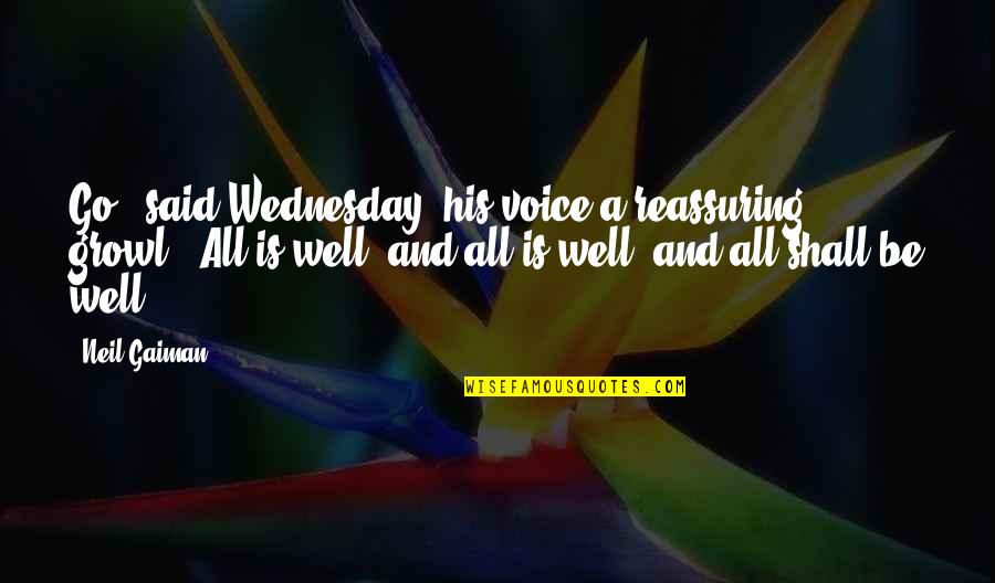 Reassuring Quotes By Neil Gaiman: Go," said Wednesday, his voice a reassuring growl.