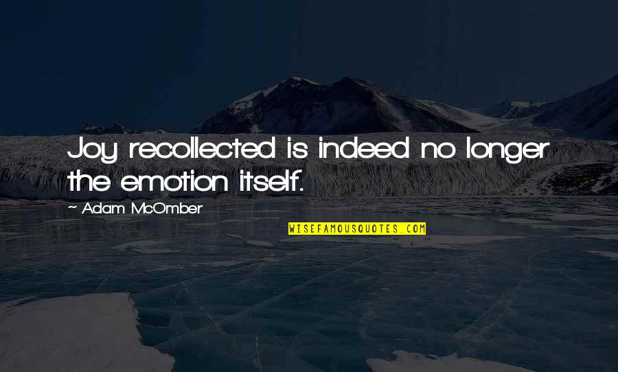 Reassuring Relationship Quotes By Adam McOmber: Joy recollected is indeed no longer the emotion
