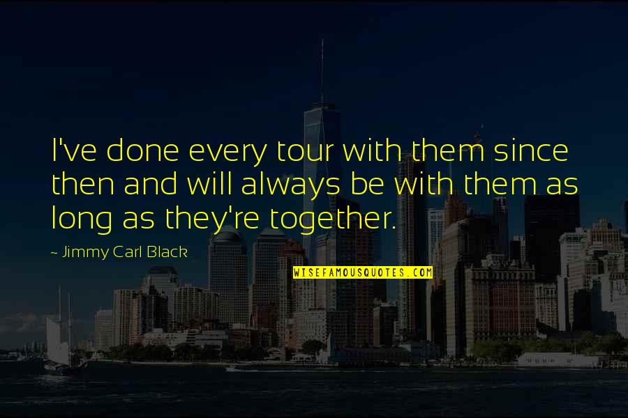 Reassuring Relationship Quotes By Jimmy Carl Black: I've done every tour with them since then