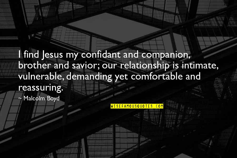 Reassuring Relationship Quotes By Malcolm Boyd: I find Jesus my confidant and companion, brother