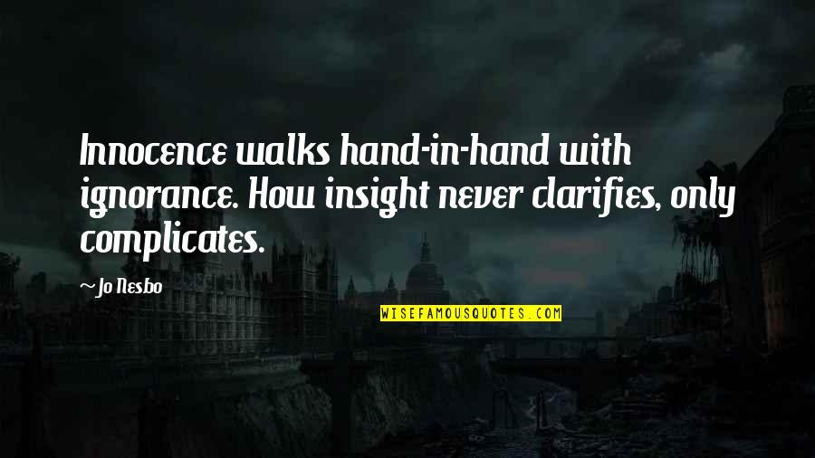 Reattached Limbs Quotes By Jo Nesbo: Innocence walks hand-in-hand with ignorance. How insight never