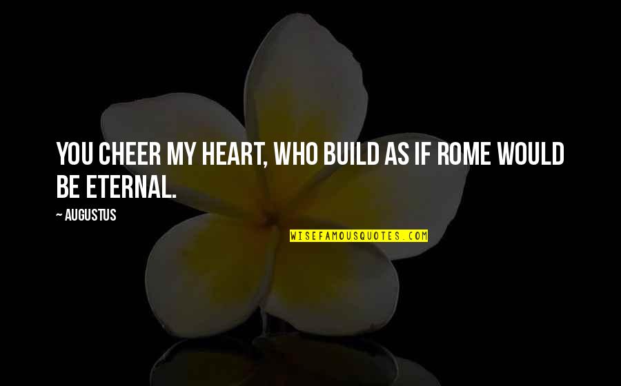 Reauthorizes Quotes By Augustus: You cheer my heart, who build as if