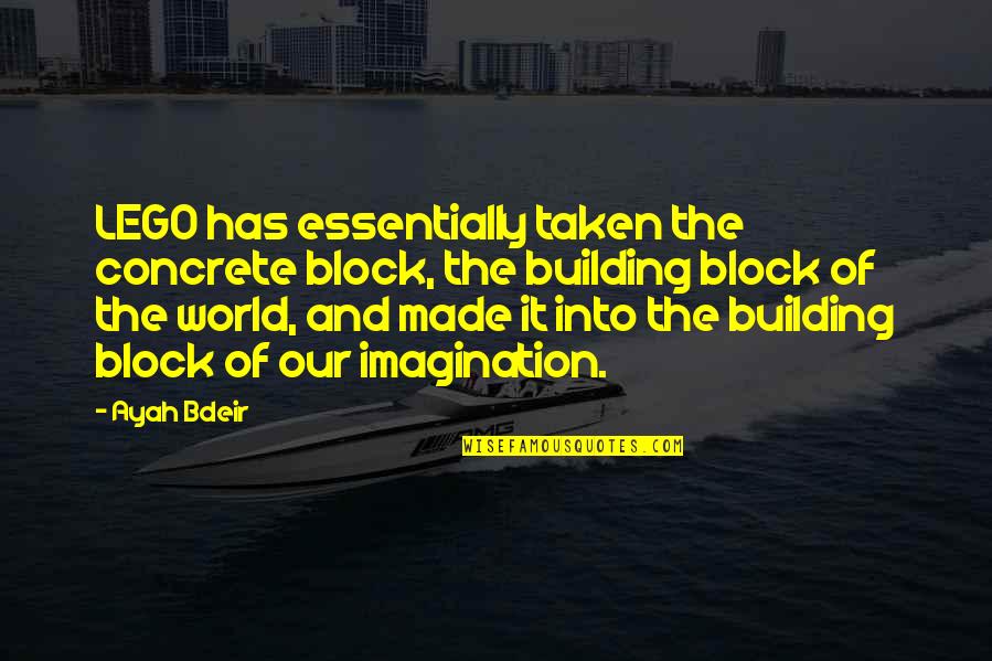 Reaux Tide Quotes By Ayah Bdeir: LEGO has essentially taken the concrete block, the Reaux Tide Quotes By Ayah Bdeir: LEGO has essentially taken the concrete block, the