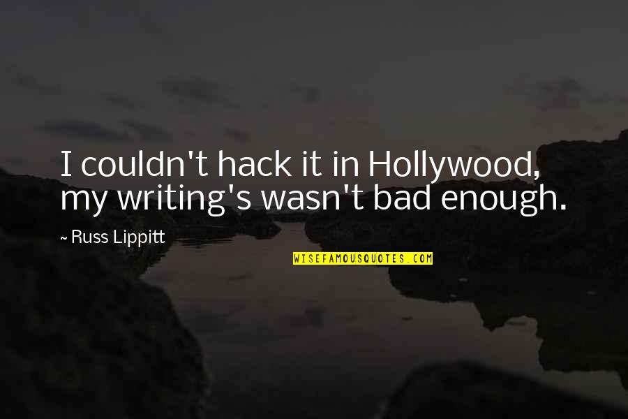 Reavannmuscle Quotes By Russ Lippitt: I couldn't hack it in Hollywood, my writing's