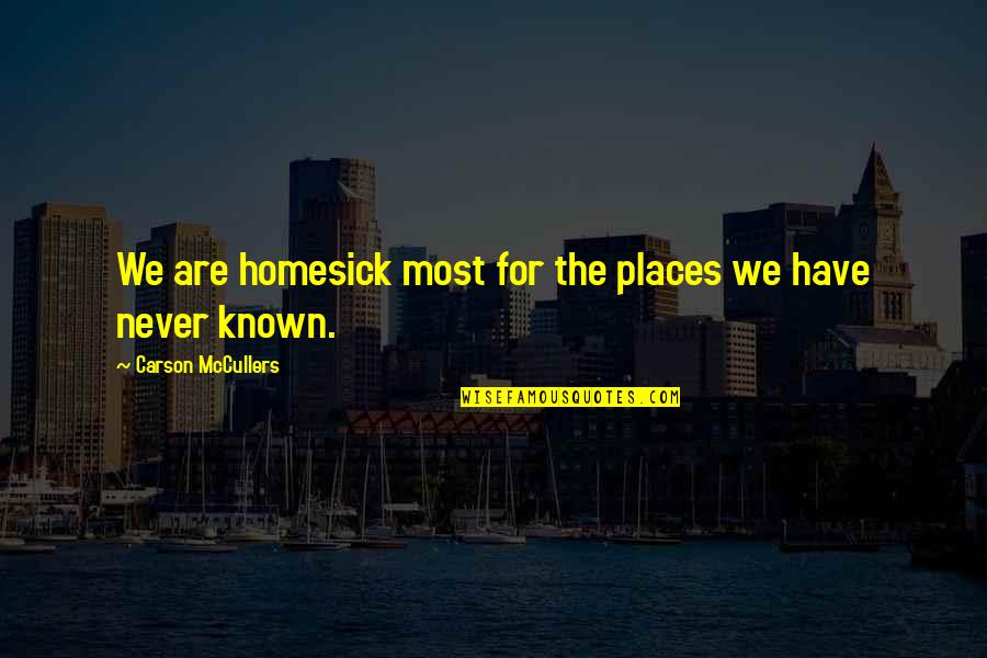 Reavers Ed Quotes By Carson McCullers: We are homesick most for the places we Reavers Ed Quotes By Carson McCullers: We are homesick most for the places we