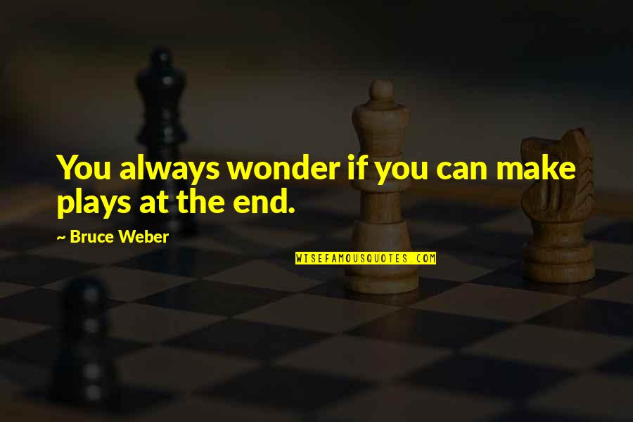 Reavey Solicitors Quotes By Bruce Weber: You always wonder if you can make plays Reavey Solicitors Quotes By Bruce Weber: You always wonder if you can make plays