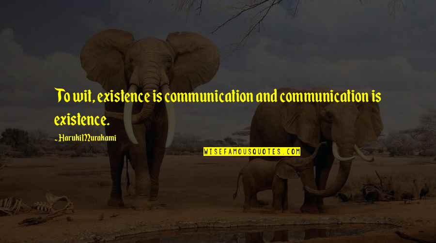Reawakening Quotes By Haruki Murakami: To wit, existence is communication and communication is