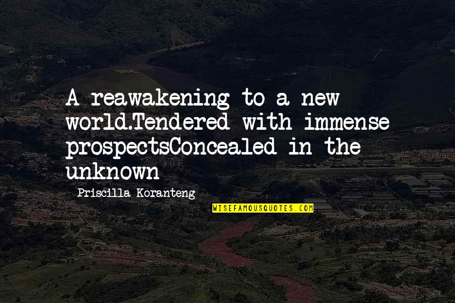 Reawakening Quotes By Priscilla Koranteng: A reawakening to a new world.Tendered with immense