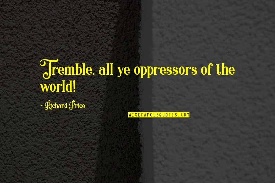 Reawakens Quotes By Richard Price: Tremble, all ye oppressors of the world!