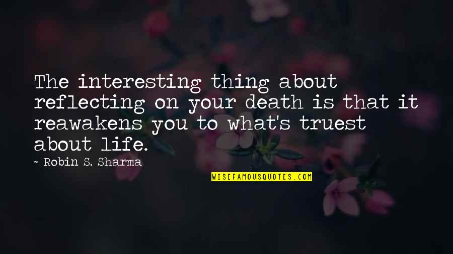 Reawakens Quotes By Robin S. Sharma: The interesting thing about reflecting on your death