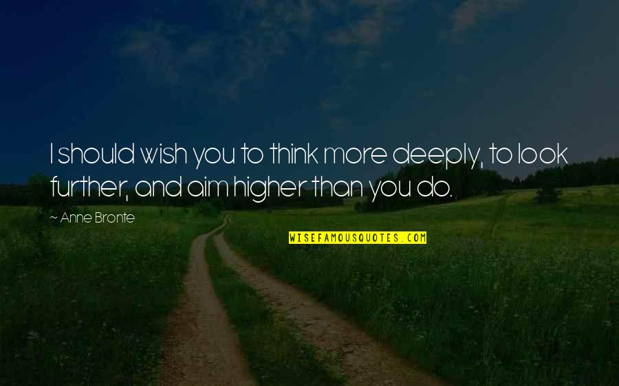Reb Zalman Quotes By Anne Bronte: I should wish you to think more deeply,