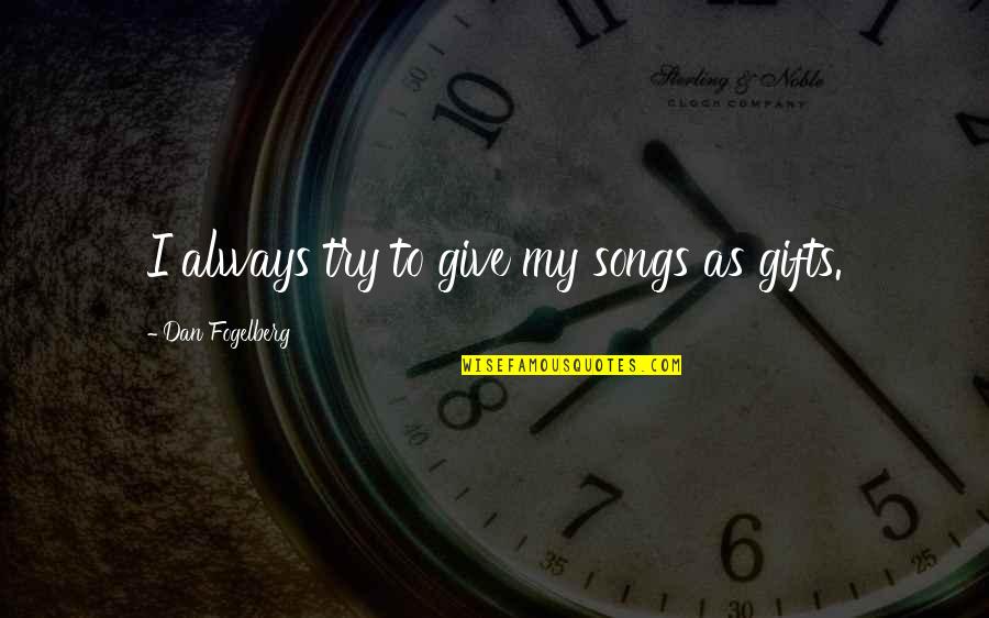 Reb Zalman Quotes By Dan Fogelberg: I always try to give my songs as Reb Zalman Quotes By Dan Fogelberg: I always try to give my songs as