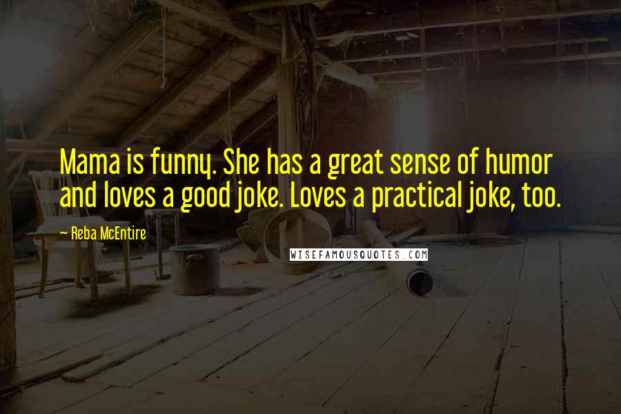 Reba McEntire quotes: Mama is funny. She has a great sense of humor and loves a good joke. Loves a practical joke, too.