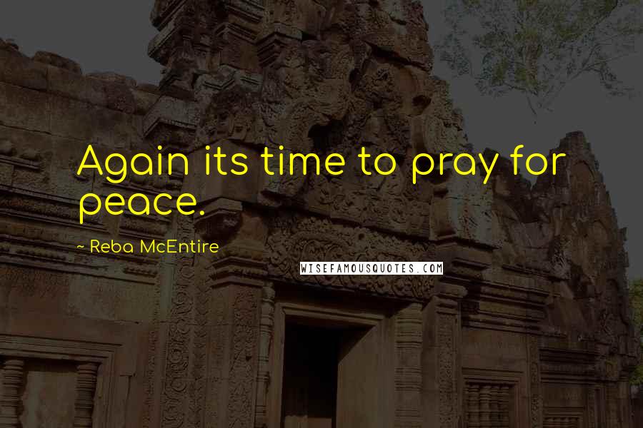 Reba McEntire quotes: Again its time to pray for peace.