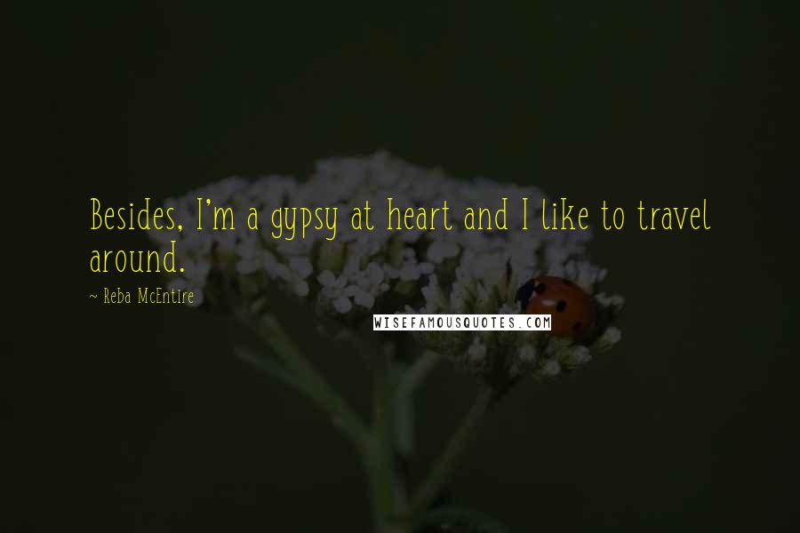 Reba McEntire quotes: Besides, I'm a gypsy at heart and I like to travel around.