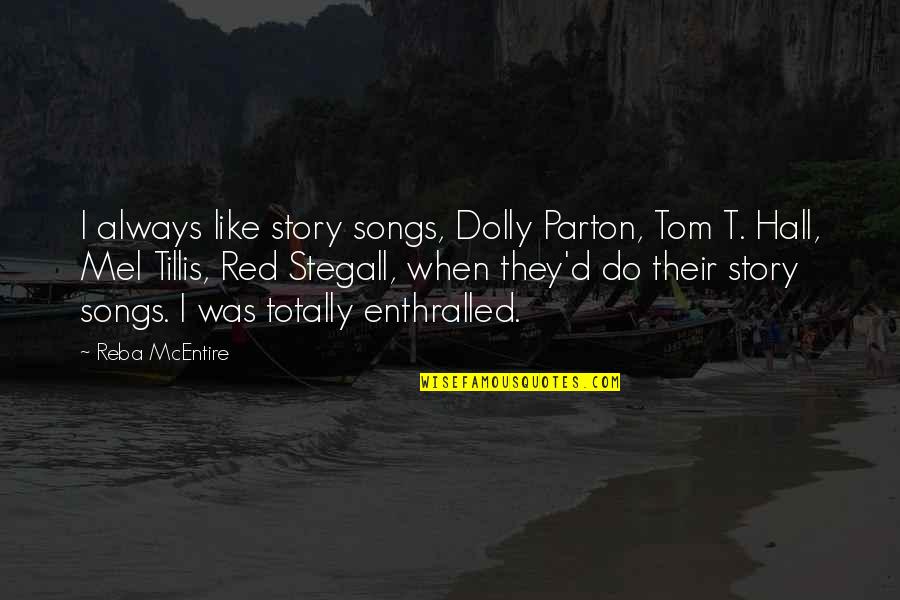 Reba Mcentire Quotes By Reba McEntire: I always like story songs, Dolly Parton, Tom