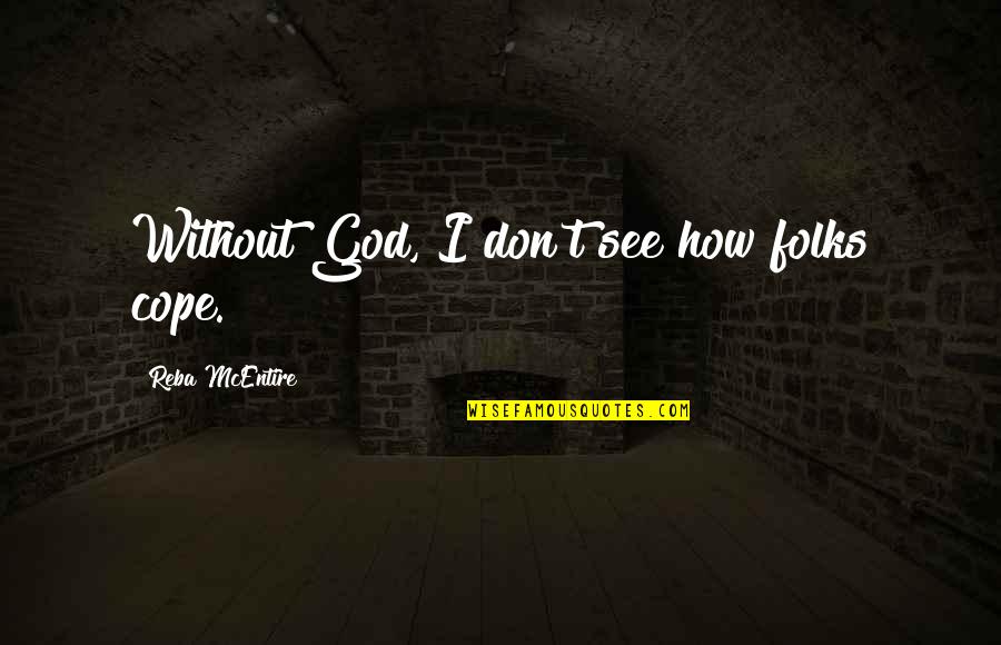 Reba Mcentire Quotes By Reba McEntire: Without God, I don't see how folks cope.